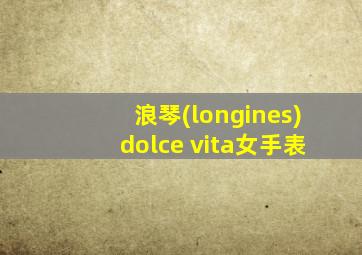 浪琴(longines)dolce vita女手表